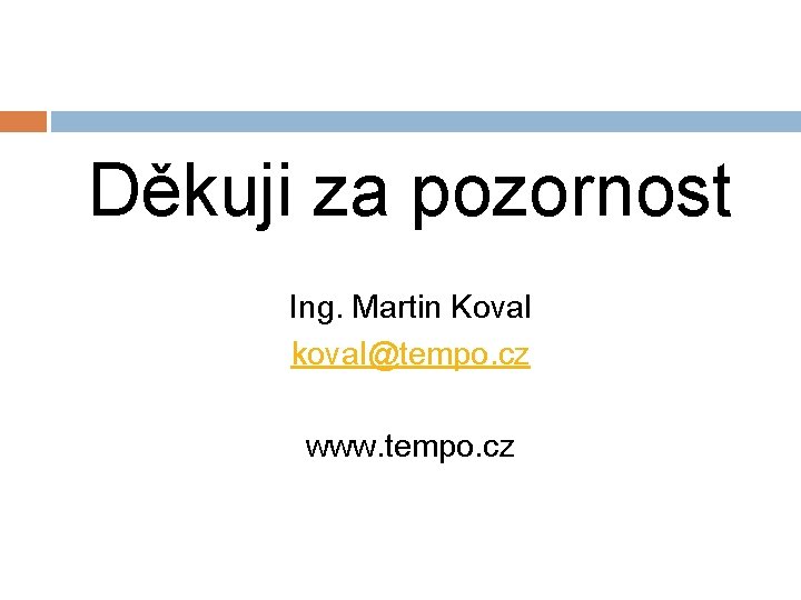 Děkuji za pozornost Ing. Martin Koval koval@tempo. cz www. tempo. cz 