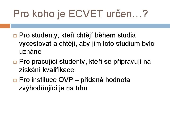 Pro koho je ECVET určen…? Pro studenty, kteří chtějí během studia vycestovat a chtějí,