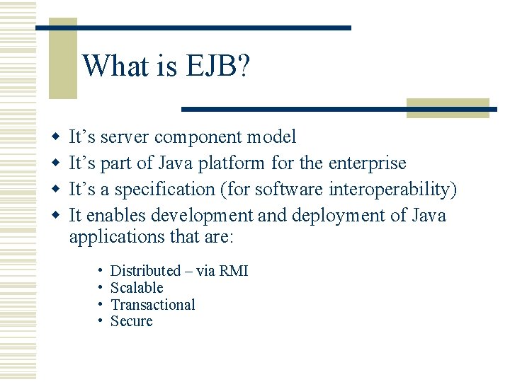 What is EJB? w w It’s server component model It’s part of Java platform