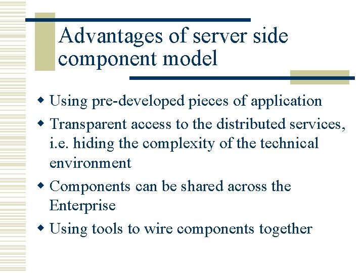 Advantages of server side component model w Using pre-developed pieces of application w Transparent