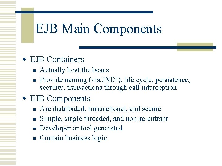 EJB Main Components w EJB Containers n n Actually host the beans Provide naming
