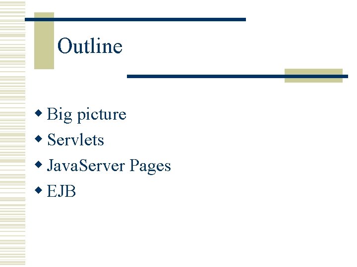 Outline w Big picture w Servlets w Java. Server Pages w EJB 