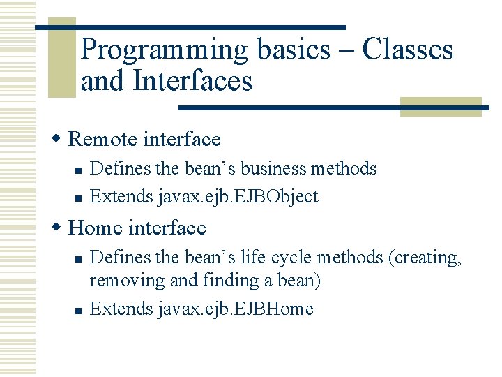 Programming basics – Classes and Interfaces w Remote interface n n Defines the bean’s