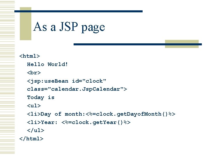 As a JSP page <html> Hello World! <jsp: use. Bean id="clock" class="calendar. Jsp. Calendar">
