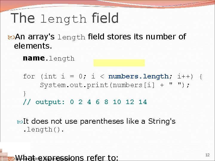 The length field An array's length field stores its number of elements. name. length The length field An array's length field stores its number of elements. name. length