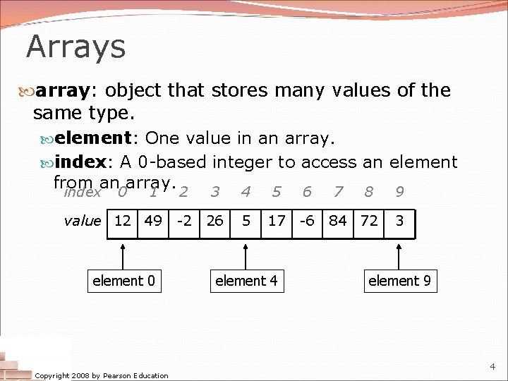 Arrays array: object that stores many values of the same type. element: One value Arrays array: object that stores many values of the same type. element: One value