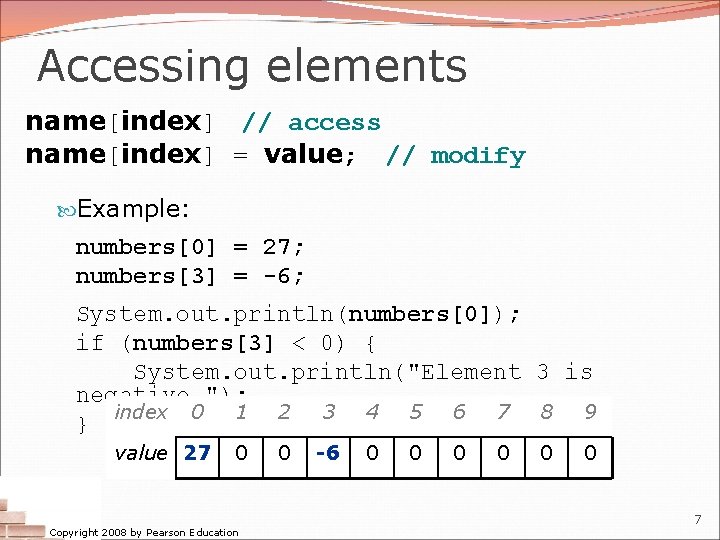 Accessing elements name[index] // access name[index] = value; // modify Example: numbers[0] = 27;
