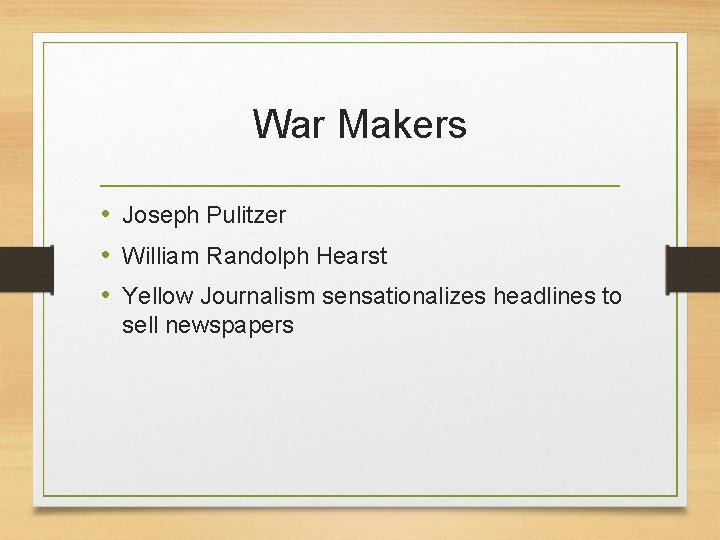 War Makers • Joseph Pulitzer • William Randolph Hearst • Yellow Journalism sensationalizes headlines