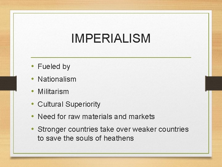 IMPERIALISM • • • Fueled by Nationalism Militarism Cultural Superiority Need for raw materials