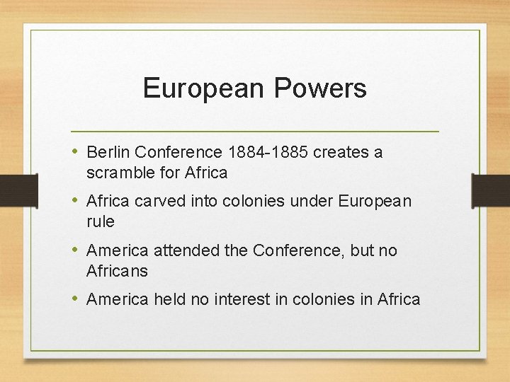 European Powers • Berlin Conference 1884 -1885 creates a scramble for Africa • Africa