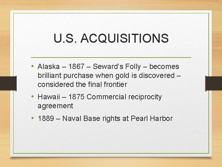 U. S. ACQUISITIONS • Alaska – 1867 – Seward’s Folly – becomes brilliant purchase