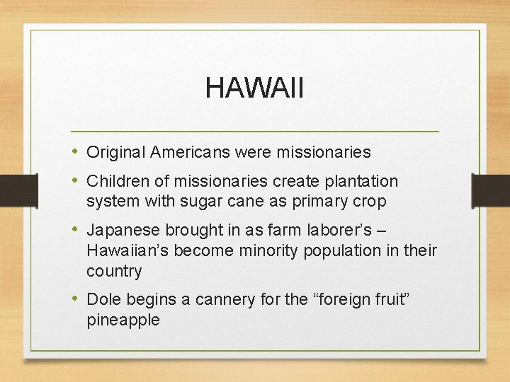 HAWAII • Original Americans were missionaries • Children of missionaries create plantation system with