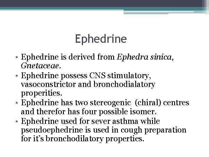 Ephedrine • Ephedrine is derived from Ephedra sinica, Gnetaceae. • Ephedrine possess CNS stimulatory,