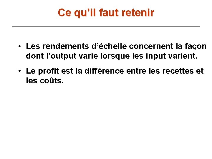 Ce qu’il faut retenir • Les rendements d’échelle concernent la façon dont l’output varie