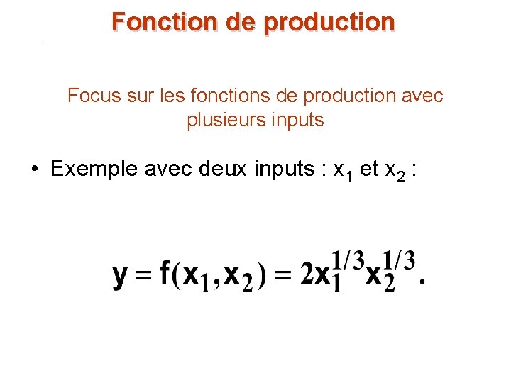Fonction de production Focus sur les fonctions de production avec plusieurs inputs • Exemple
