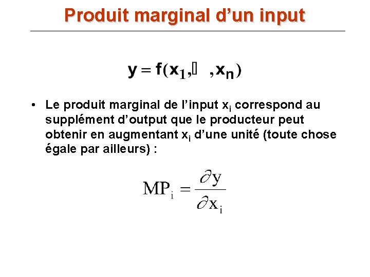 Produit marginal d’un input • Le produit marginal de l’input xi correspond au supplément