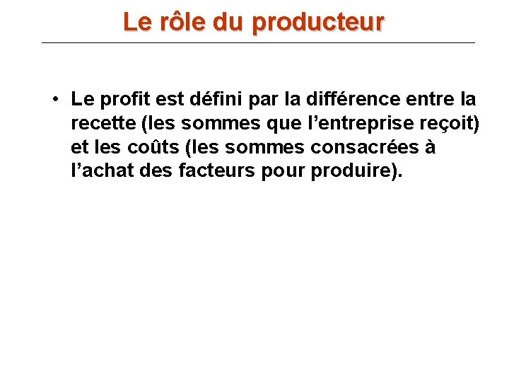 Le rôle du producteur • Le profit est défini par la différence entre la