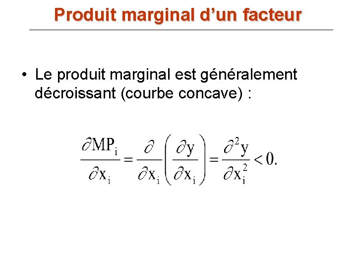 Produit marginal d’un facteur • Le produit marginal est généralement décroissant (courbe concave) :