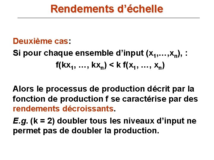 Rendements d’échelle Deuxième cas: Si pour chaque ensemble d’input (x 1, …, xn), :