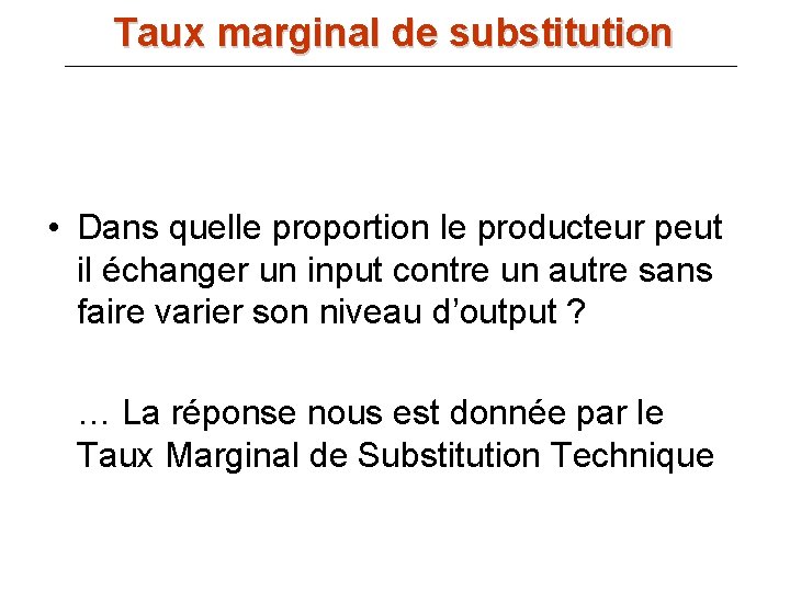 Taux marginal de substitution • Dans quelle proportion le producteur peut il échanger un
