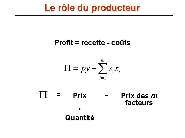 Le rôle du producteur Profit = recette - coûts = Prix * Quantité -