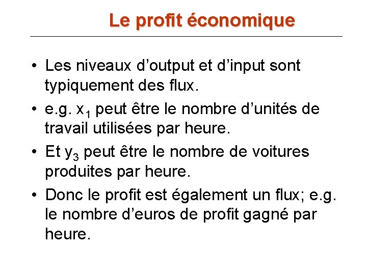 Le profit économique • Les niveaux d’output et d’input sont typiquement des flux. •
