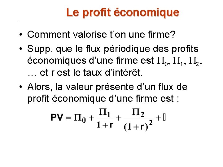 Le profit économique • Comment valorise t’on une firme? • Supp. que le flux