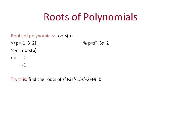 Roots of Polynomials Roots of polynomials: roots(p) >>p=[1 3 2]; >>r=roots(p) r = -2