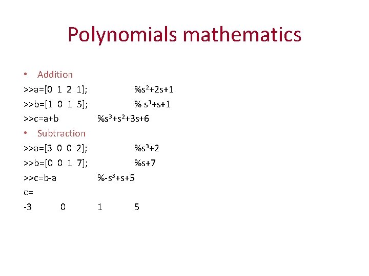 Polynomials mathematics • Addition >>a=[0 1 2 1]; %s 2+2 s+1 >>b=[1 0 1