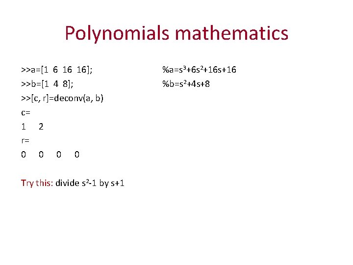 Polynomials mathematics >>a=[1 6 16 16]; >>b=[1 4 8]; >>[c, r]=deconv(a, b) c= 1