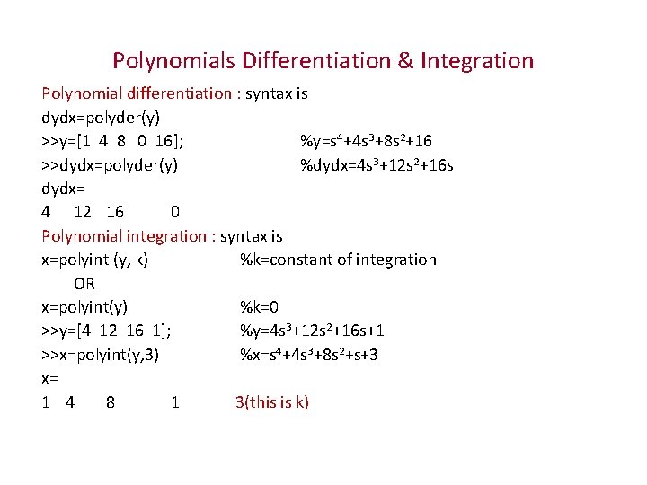 Polynomials Differentiation & Integration Polynomial differentiation : syntax is dydx=polyder(y) >>y=[1 4 8 0