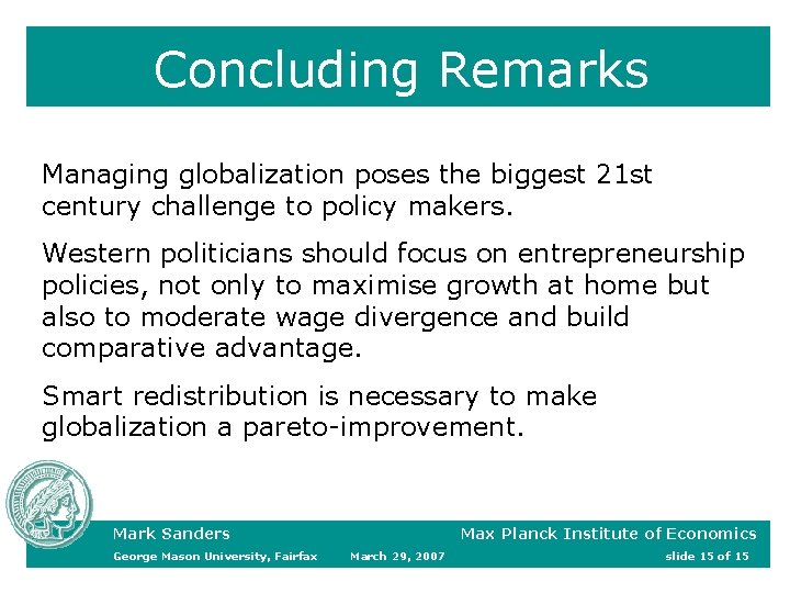 Concluding Remarks Managing globalization poses the biggest 21 st century challenge to policy makers. Concluding Remarks Managing globalization poses the biggest 21 st century challenge to policy makers.