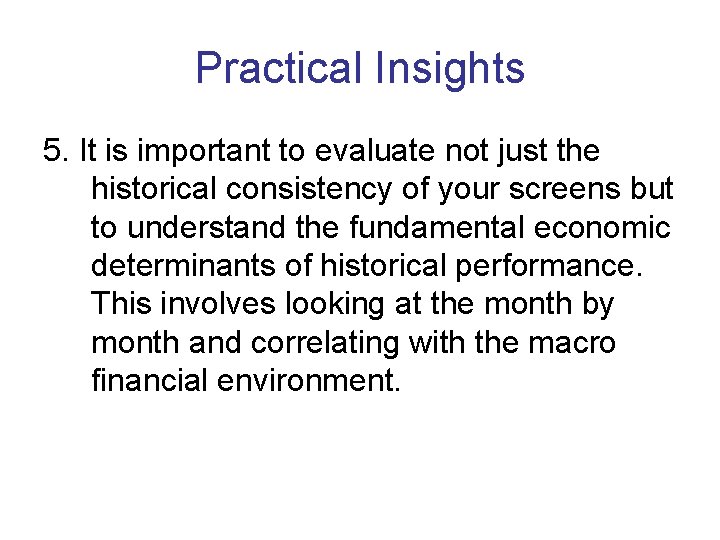 Practical Insights 5. It is important to evaluate not just the historical consistency of