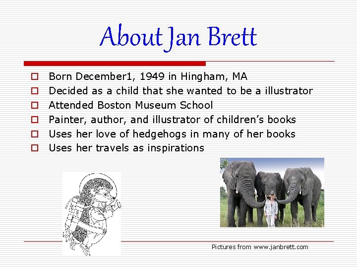 About Jan Brett o o o Born December 1, 1949 in Hingham, MA Decided