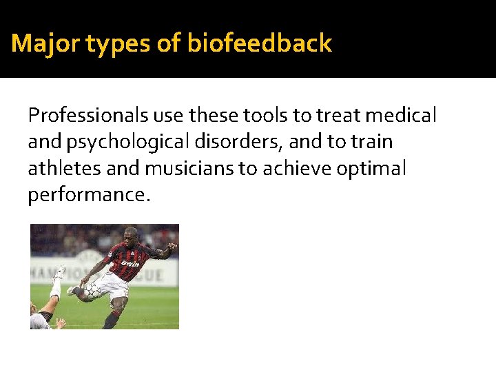 Major types of biofeedback Professionals use these tools to treat medical and psychological disorders,