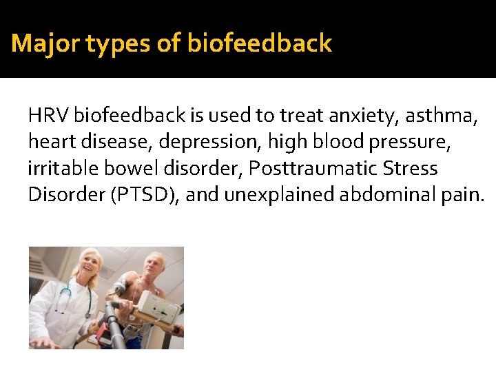 Major types of biofeedback HRV biofeedback is used to treat anxiety, asthma, heart disease,