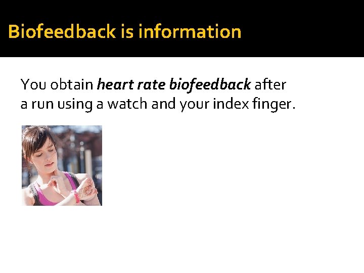 Biofeedback is information You obtain heart rate biofeedback after a run using a watch