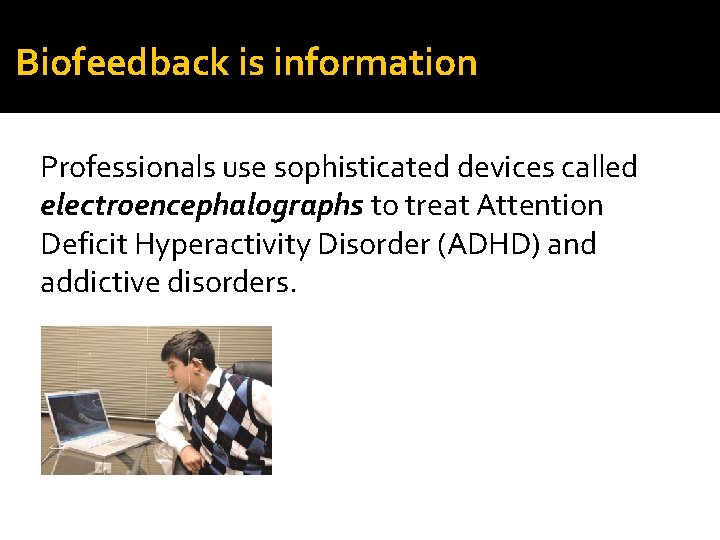 Biofeedback is information Professionals use sophisticated devices called electroencephalographs to treat Attention Deficit Hyperactivity