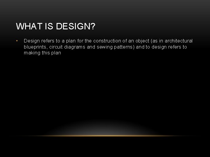 WHAT IS DESIGN? • Design refers to a plan for the construction of an