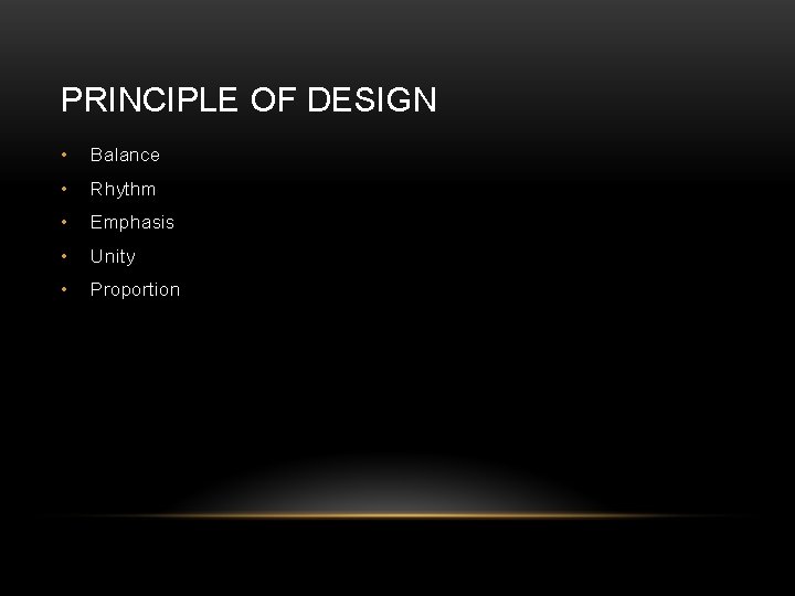 PRINCIPLE OF DESIGN • Balance • Rhythm • Emphasis • Unity • Proportion 