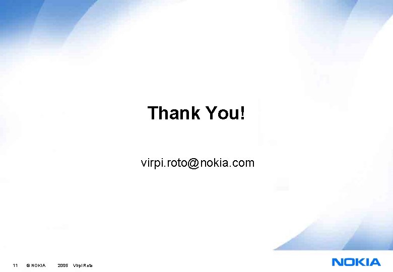 Thank You! virpi. roto@nokia. com 11 © NOKIA 2005 Virpi Roto 