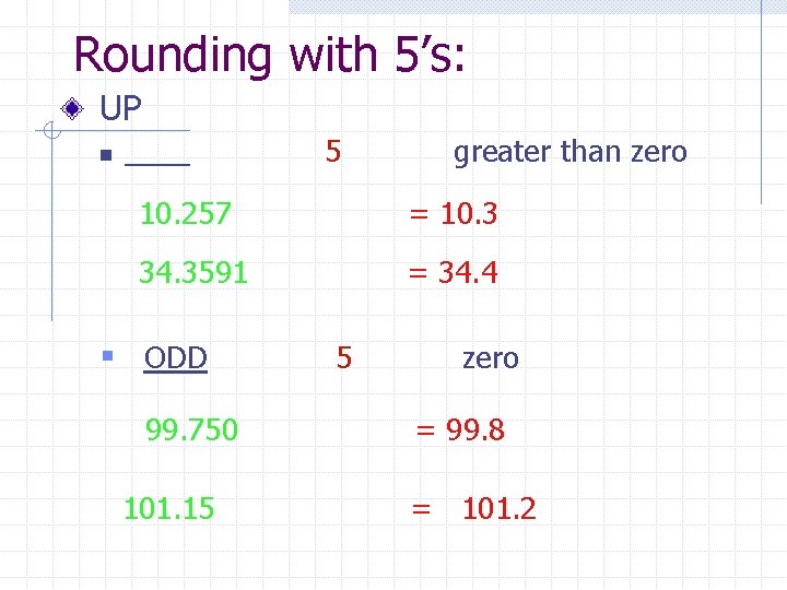 Rounding with 5’s: UP n ____ 5 greater than zero 10. 257 = 10.