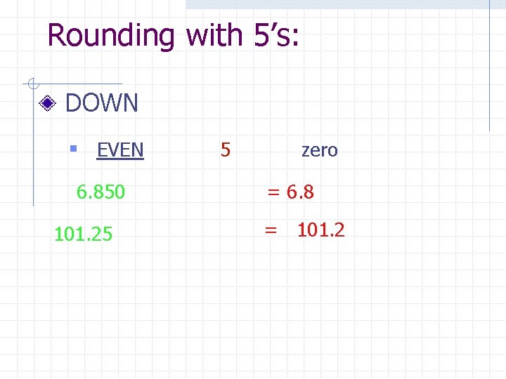 Rounding with 5’s: DOWN § EVEN 6. 850 101. 25 5 zero = 6.