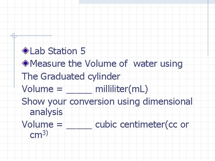 Lab Station 5 Measure the Volume of water using The Graduated cylinder Volume =