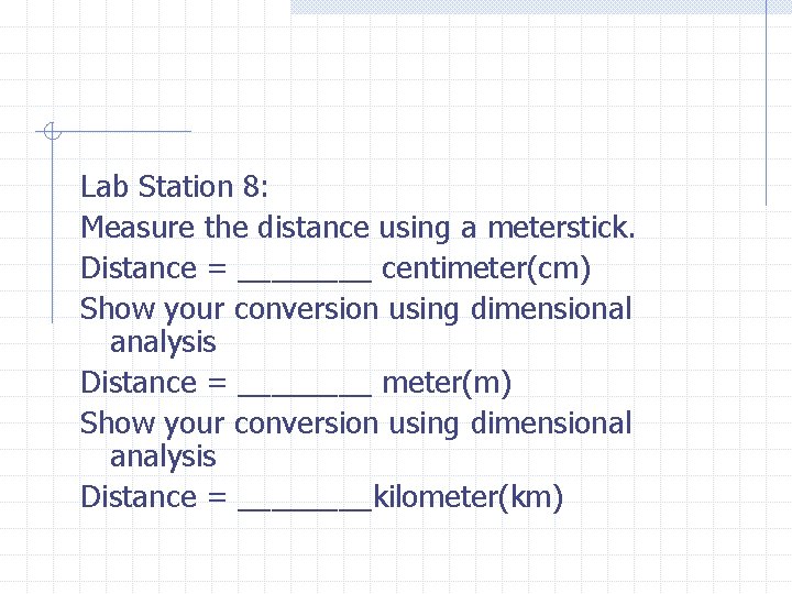 Lab Station 8: Measure the distance using a meterstick. Distance = ____ centimeter(cm) Show