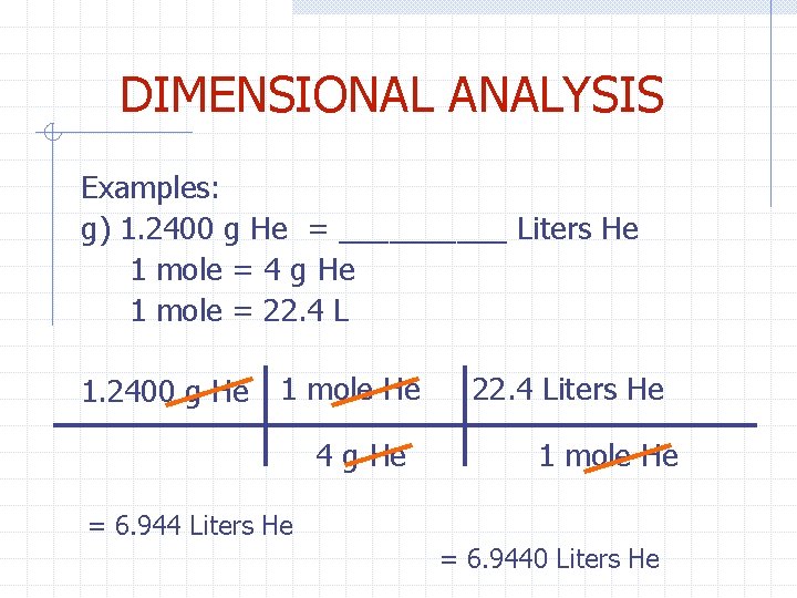 DIMENSIONAL ANALYSIS Examples: g) 1. 2400 g He = _____ Liters He 1 mole