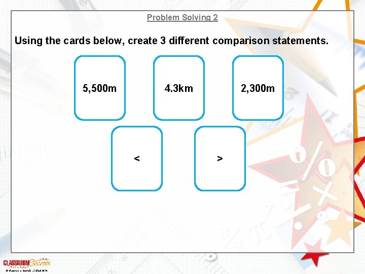 Problem Solving 2 Using the cards below, create 3 different comparison statements. 5, 500