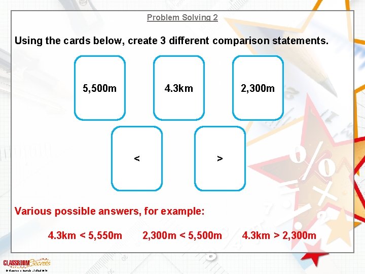 Problem Solving 2 Using the cards below, create 3 different comparison statements. 5, 500