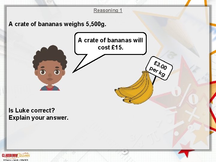 Reasoning 1 A crate of bananas weighs 5, 500 g. A crate of bananas