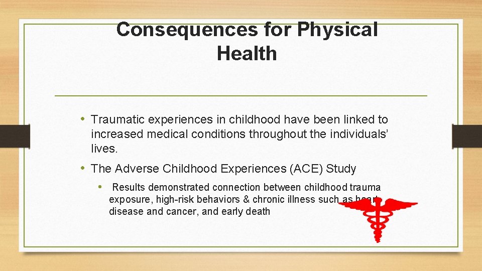 Consequences for Physical Health • Traumatic experiences in childhood have been linked to increased